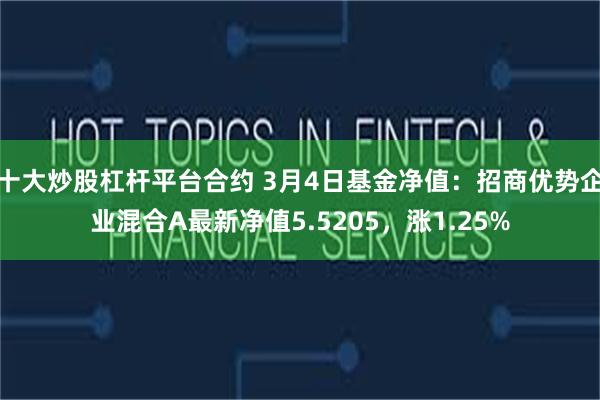 十大炒股杠杆平台合约 3月4日基金净值：招商优势企业混合A最新净值5.5205，涨1.25%