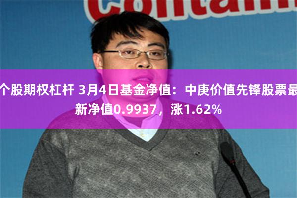 个股期权杠杆 3月4日基金净值：中庚价值先锋股票最新净值0.9937，涨1.62%