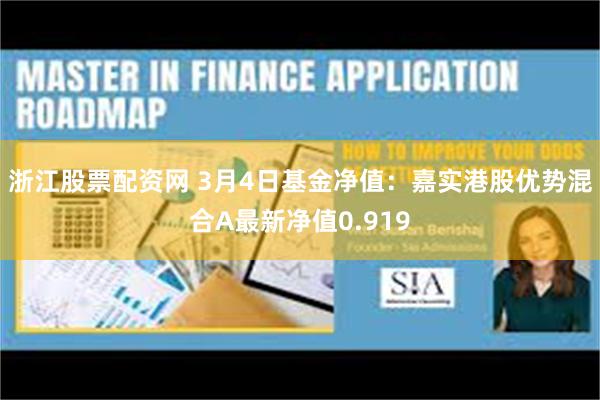 浙江股票配资网 3月4日基金净值：嘉实港股优势混合A最新净值0.919