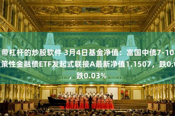带杠杆的炒股软件 3月4日基金净值：富国中债7-10年政策性金融债ETF发起式联接A最新净值1.1507，跌0.03%
