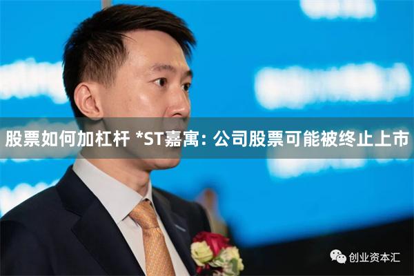 股票如何加杠杆 *ST嘉寓: 公司股票可能被终止上市