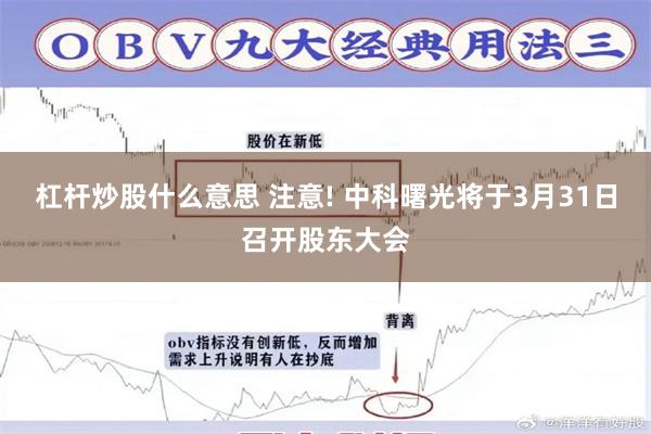 杠杆炒股什么意思 注意! 中科曙光将于3月31日召开股东大会