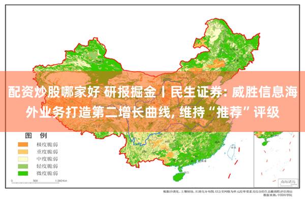 配资炒股哪家好 研报掘金丨民生证券: 威胜信息海外业务打造第二增长曲线, 维持“推荐”评级