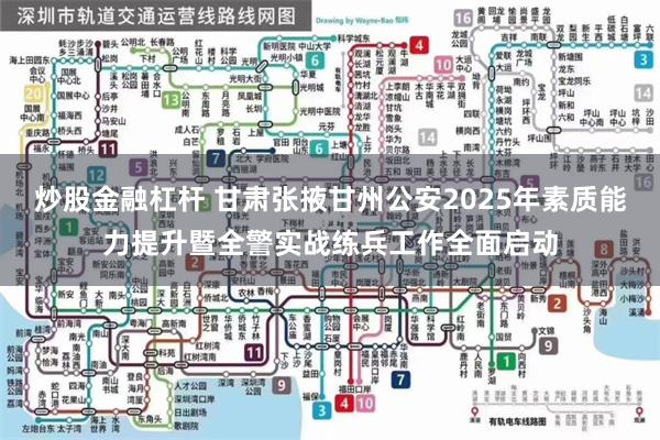 炒股金融杠杆 甘肃张掖甘州公安2025年素质能力提升暨全警实战练兵工作全面启动