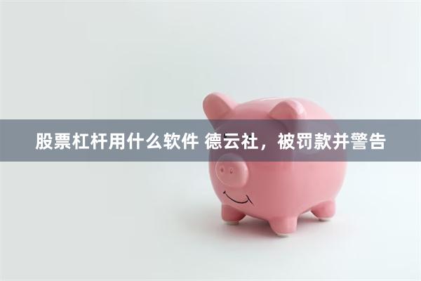 股票杠杆用什么软件 德云社，被罚款并警告
