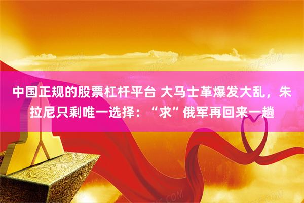 中国正规的股票杠杆平台 大马士革爆发大乱，朱拉尼只剩唯一选择：“求”俄军再回来一趟