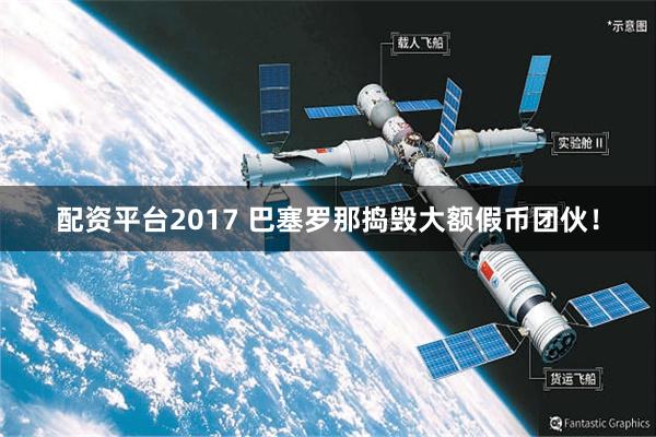 配资平台2017 巴塞罗那捣毁大额假币团伙！