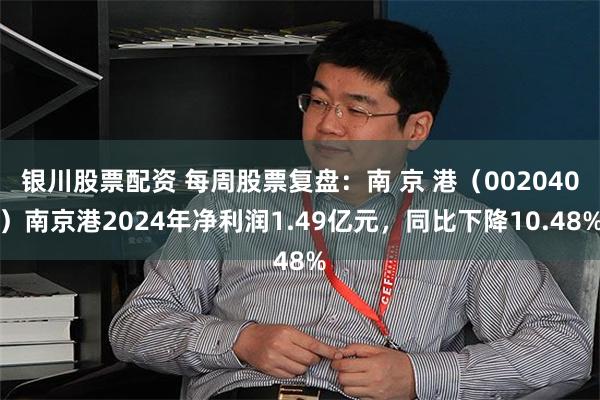 银川股票配资 每周股票复盘：南 京 港（002040）南京港2024年净利润1.49亿元，同比下降10.48%