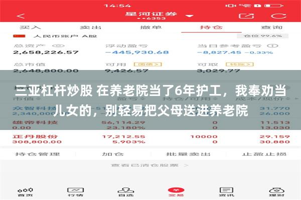 三亚杠杆炒股 在养老院当了6年护工，我奉劝当儿女的，别轻易把父母送进养老院