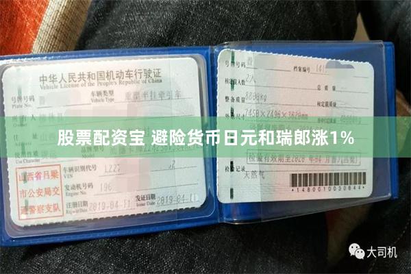 股票配资宝 避险货币日元和瑞郎涨1%