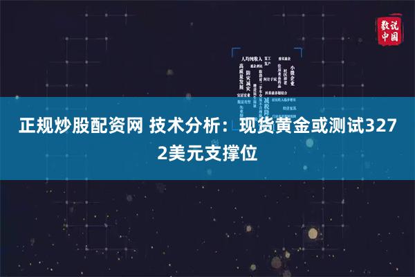 正规炒股配资网 技术分析：现货黄金或测试3272美元支撑位