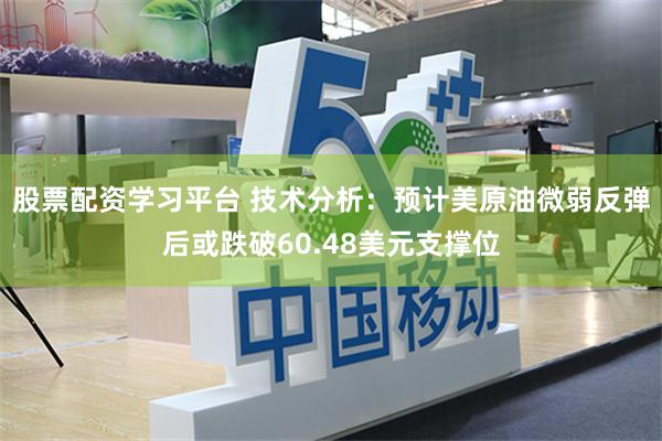 股票配资学习平台 技术分析：预计美原油微弱反弹后或跌破60.48美元支撑位