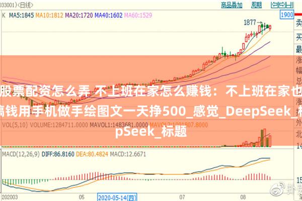 股票配资怎么弄 不上班在家怎么赚钱：不上班在家也能搞钱用手机做手绘图文一天挣500_感觉_DeepSeek_标题