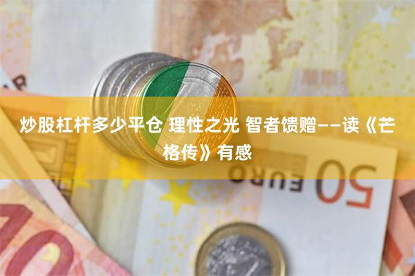炒股杠杆多少平仓 理性之光 智者馈赠——读《芒格传》有感