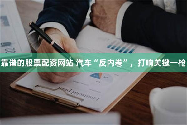 靠谱的股票配资网站 汽车“反内卷”，打响关键一枪