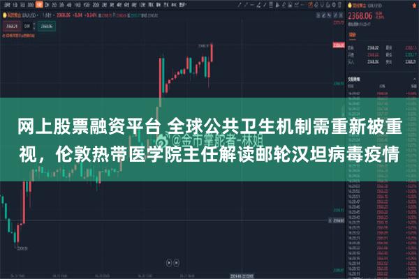 网上股票融资平台 全球公共卫生机制需重新被重视，伦敦热带医学院主任解读邮轮汉坦病毒疫情