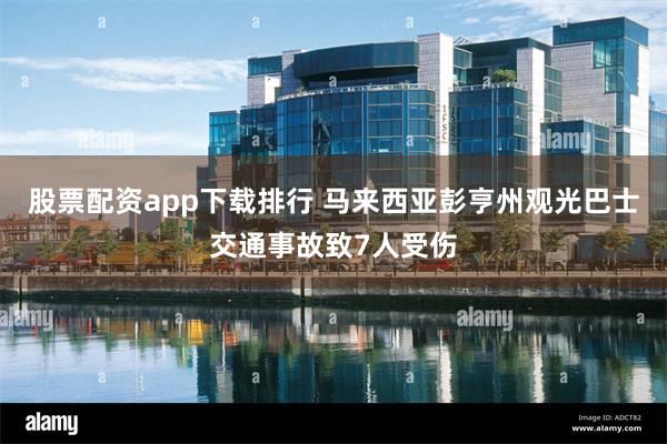 股票配资app下载排行 马来西亚彭亨州观光巴士交通事故致7人受伤
