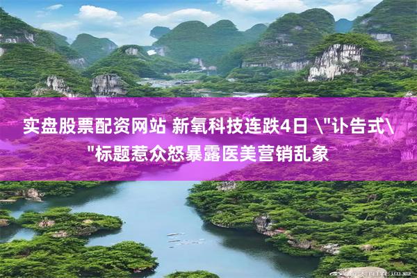 实盘股票配资网站 新氧科技连跌4日 