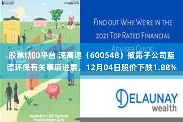 股票t加0平台 深高速（600548）披露子公司蓝德环保有关事项进展，12月04日股价下跌1.88%