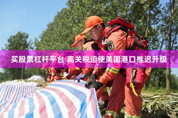 买股票杠杆平台 高关税迫使美国港口推迟升级