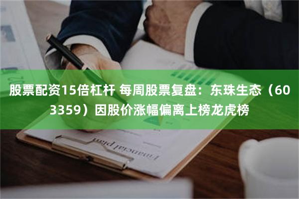 股票配资15倍杠杆 每周股票复盘：东珠生态（603359）因股价涨幅偏离上榜龙虎榜