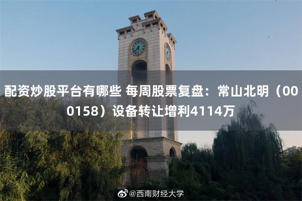 配资炒股平台有哪些 每周股票复盘：常山北明（000158）设备转让增利4114万
