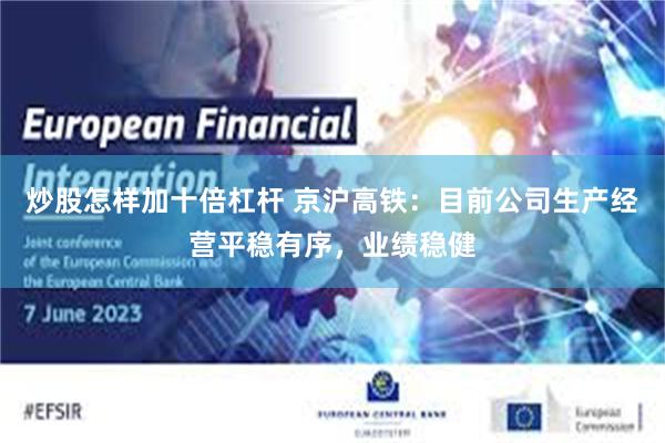 炒股怎样加十倍杠杆 京沪高铁：目前公司生产经营平稳有序，业绩稳健