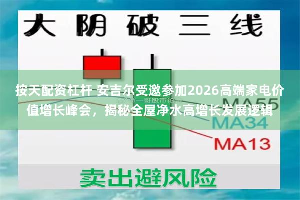 按天配资杠杆 安吉尔受邀参加2026高端家电价值增长峰会，揭秘全屋净水高增长发展逻辑