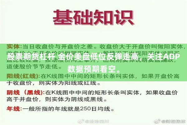 股票期货杠杆 金价美盘低位反弹走高，关注ADP数据预期看空。