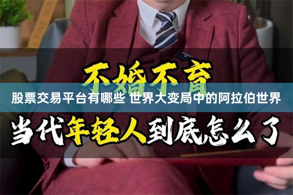 股票交易平台有哪些 世界大变局中的阿拉伯世界