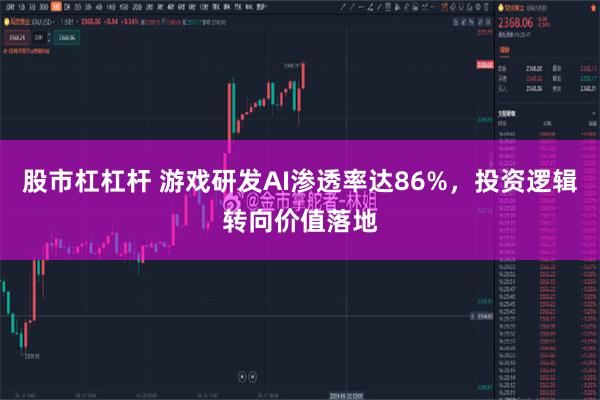 股市杠杠杆 游戏研发AI渗透率达86%，投资逻辑转向价值落地