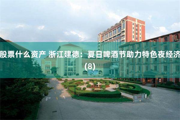 股票什么资产 浙江建德：夏日啤酒节助力特色夜经济(8)