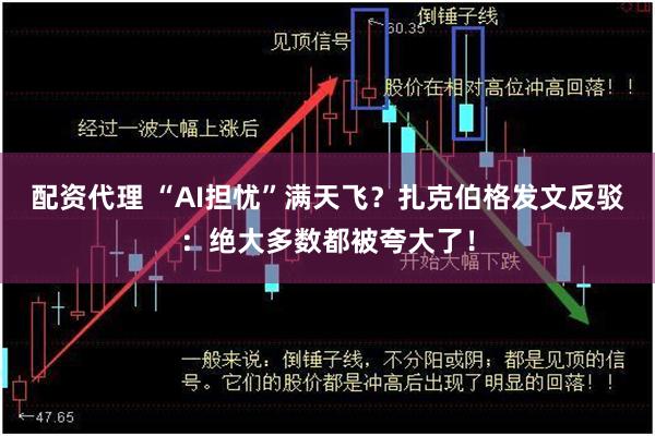 配资代理 “AI担忧”满天飞？扎克伯格发文反驳：绝大多数都被夸大了！