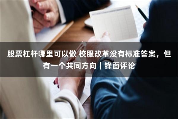 股票杠杆哪里可以做 校服改革没有标准答案,但有一个共同方向|锋面评论