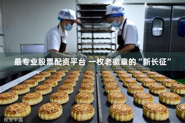 最专业股票配资平台 一枚老徽章的“新长征”