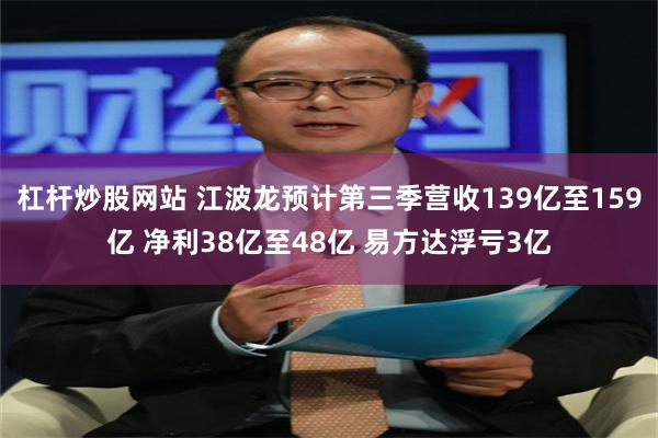 杠杆炒股网站 江波龙预计第三季营收139亿至159亿 净利38亿至48亿 易方达浮亏3亿