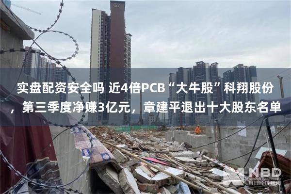 实盘配资安全吗 近4倍PCB“大牛股”科翔股份,第三季度净赚3亿元,章建平退出十大股东名单